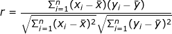 \dpi{100} \fn_jvn \small r = \frac {\Sigma^n_{i=1} (x_i - \bar x)(y_i - \bar y)}{\sqrt{\Sigma^n _{i=1} (x_i - \bar x)^2}\sqrt{\Sigma^n_{i=1}(y_i - \bar y)^2}}